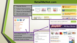 RetailMeNot.com
 Popular Stores
 Today’sTop Coupons
 Share on Social Media
 Win the Gift Card
 Excellent Search
 Quick Poll
Newsletter & EmailAlerts
 PowerTools to Share
 