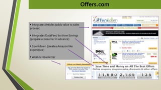 Offers.com
 Integrates Articles (adds value to sales
process)
 Integrates DataFeed to show Savings
(prepares consumer in advance)
 Countdown (creates Amazon like
experience)
Weekly Newsletter
 