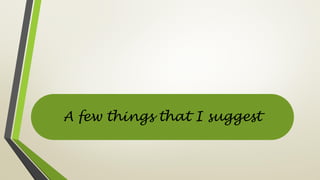 A few things that I suggest
 