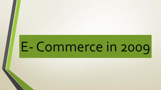 E- Commerce in 2009
 