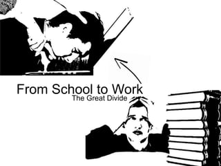 From School to WorkThe Great Divide
 
