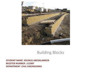 Building Blocks
STUDENT NAME .YOUNUS ABEDALAMEER
REGSTER NUMBER .111087
DEPARTMENT .CIVIL ENGINEERING

 