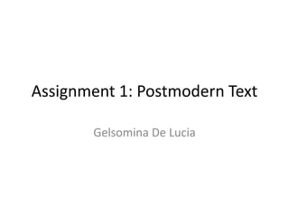 Assignment 1: Postmodern Text
Gelsomina De Lucia
 