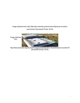 Image obtained from http://fabricalo.net/index.php/comment-fabriquer-du-beton-
precontraint/ [Accessed 25 Apr. 2014].
Image obtained
from
http://theconstructor.org/structural-engg/pcd/classification-of-prestressed-concrete/15/
[Accessed 25 Apr. 2014].
7
 