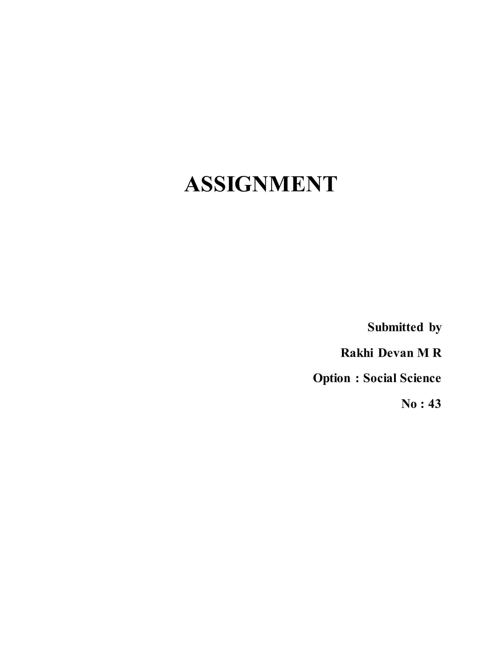 ASSIGNMENT 
Submitted by 
Rakhi Devan M R 
Option : Social Science 
No : 43 
 