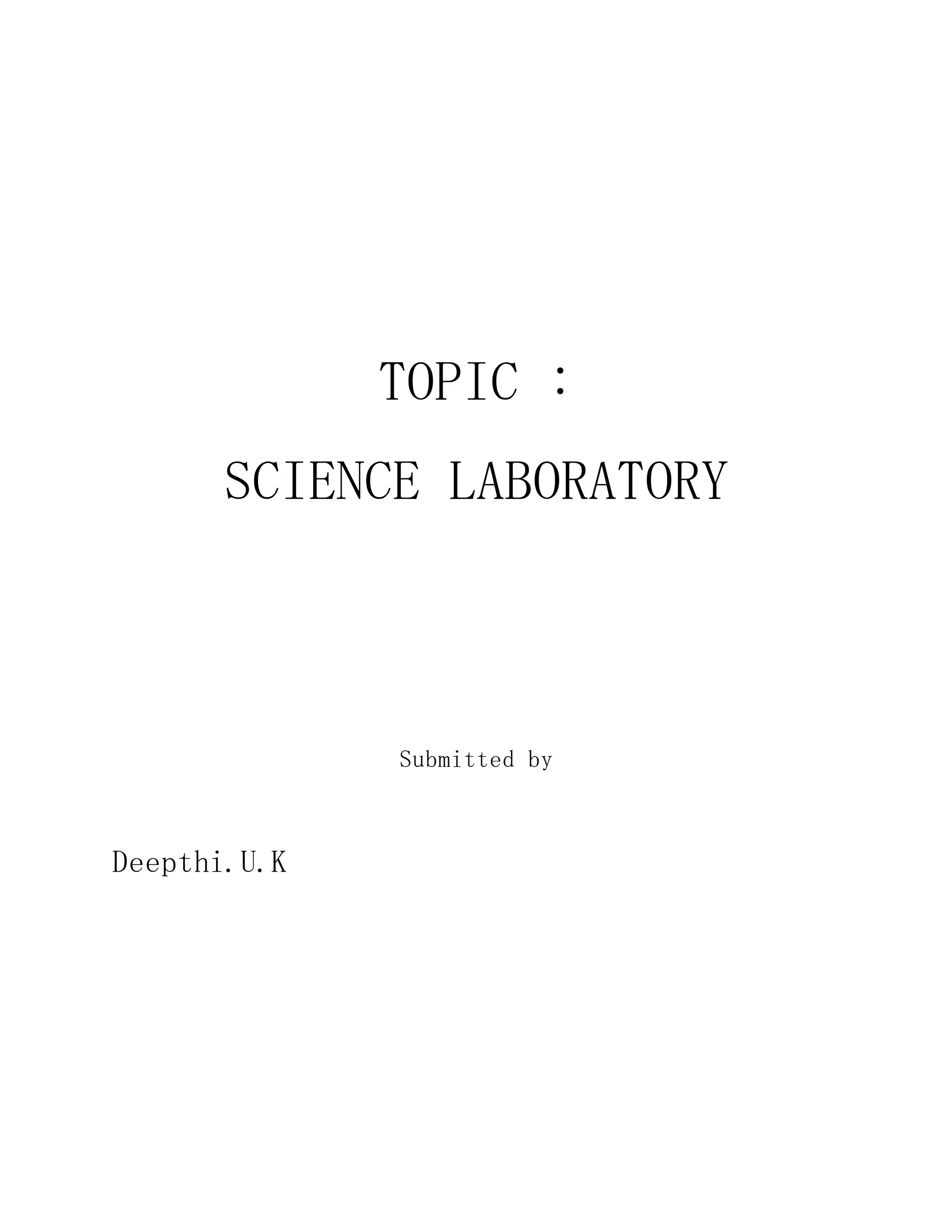 TOPIC : 
SCIENCE LABORATORY 
Submitted by 
Deepthi.U.K 
 