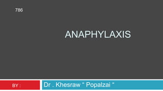 ANAPHYLAXIS
Dr . Khesraw “ Popalzai “BY :
786
 
