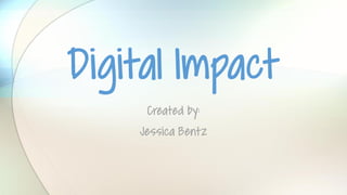 Created by:
Jessica Bentz
Digital Impact
 