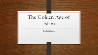 The Golden Age of
Islam
By: Julia Lister
 