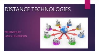 DISTANCE TECHNOLOGIES
PRESENTED BY :
JAMES HENDERSON
 