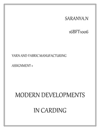 SARANYA.N
16BFT1006
YARN AND FABRICMANUFACTURING
ASSIGNMENT-1
MODERN DEVELOPMENTS
IN CARDING
 