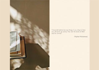 “I have left behind me two things, if you cling to them
you will never go astray. They are the book of Allah
and my Sunnah.”
-Prophet Muhammad.
 