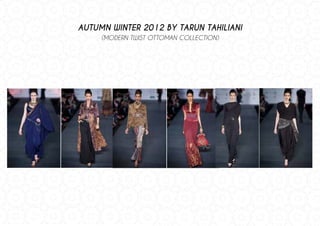 AUTUMN WINTER 2012 BY TARUN TAHILIANI
(MODERN TWIST OTTOMAN COLLECTION)
 