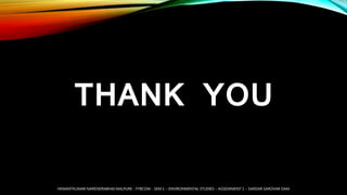 THANK YOU
HEMANTKUMAR NARENDRABHAI MALPURE - FYBCOM - SEM 1 – ENVIRONMENTAL STUDIES – ASSIGNMENT 1 – SARDAR SAROVAR DAM
 