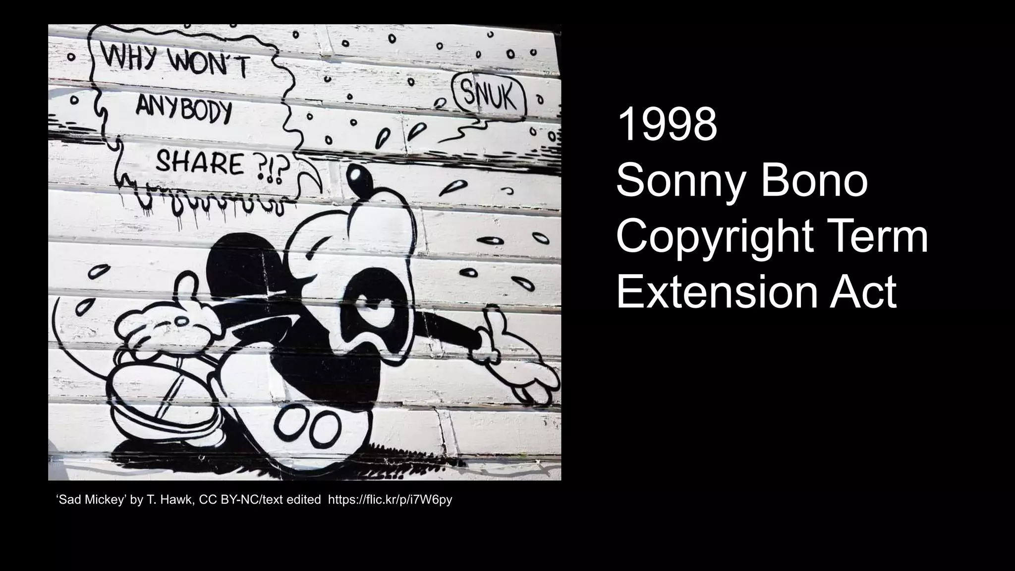 ‘Sad Mickey’ by T. Hawk, CC BY-NC/text edited https://flic.kr/p/i7W6py
1998
Sonny Bono
Copyright Term
Extension Act