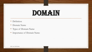 REG. No. 23321351006
DOMAIN
• Definition
• Domain Name
• Types of Domain Name
• Importance of Domain Name
 