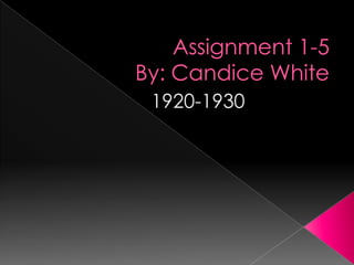 Assignment 1-5By: Candice White 1920-1930			 
