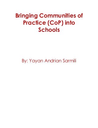 Bringing Communities of
Practice (CoP) into
Schools
By: Yayan Andrian Sarmili
 