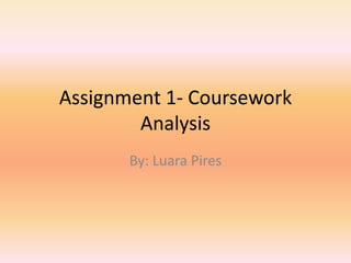 Assignment 1- Coursework
        Analysis
       By: Luara Pires
 