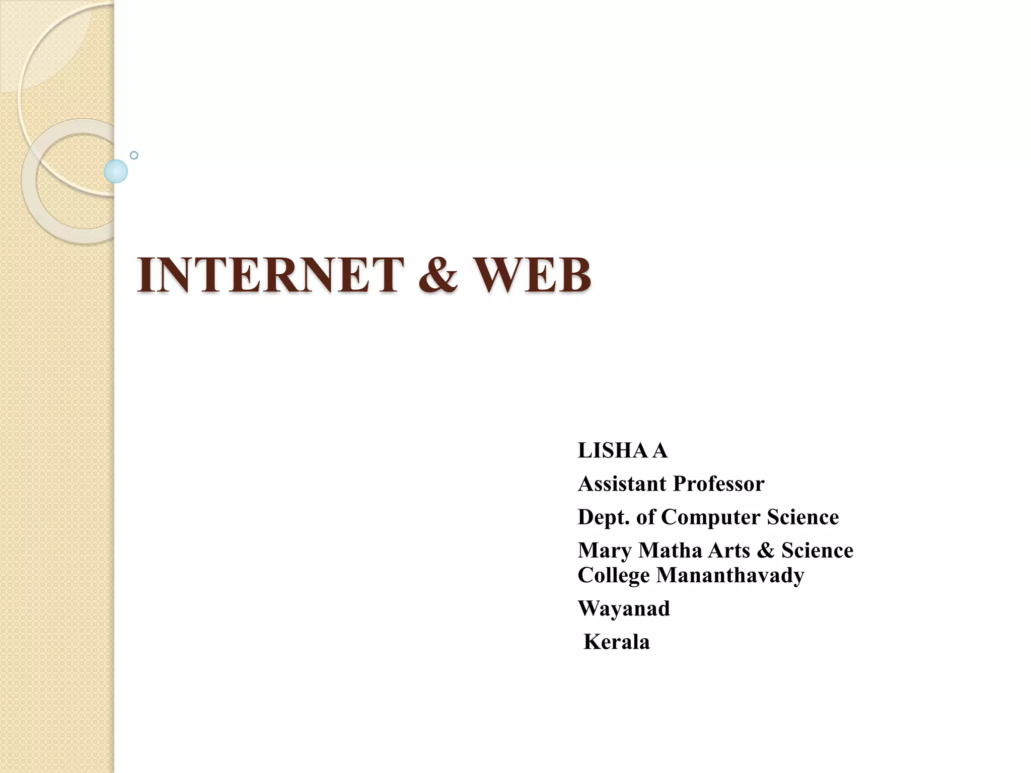 INTERNET & WEB
LISHAA
Assistant Professor
Dept. of Computer Science
Mary Matha Arts & Science
College Mananthavady
Wayanad
Kerala
 
