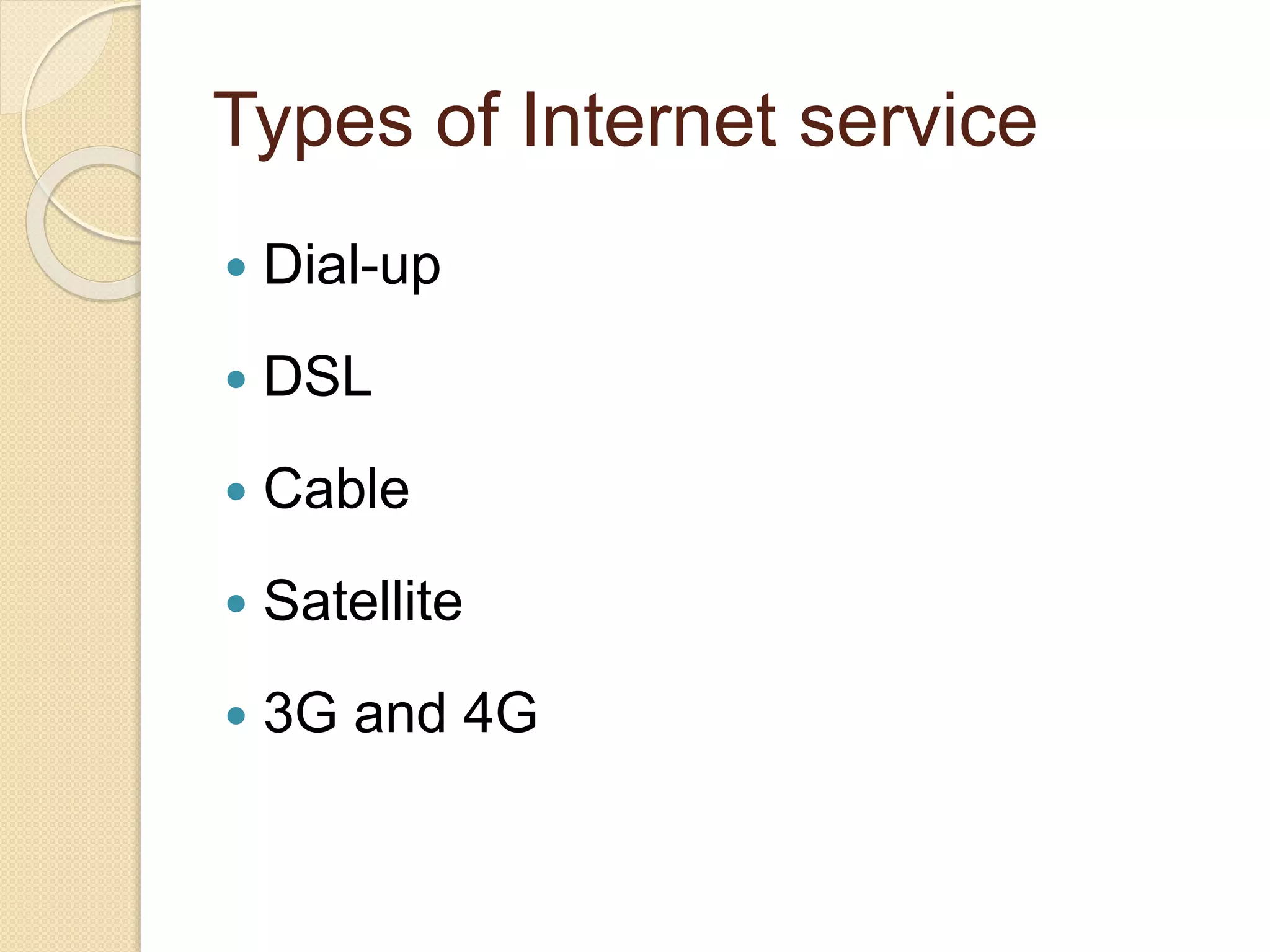 Types of Internet service
 Dial-up
 DSL
 Cable
 Satellite
 3G and 4G
 