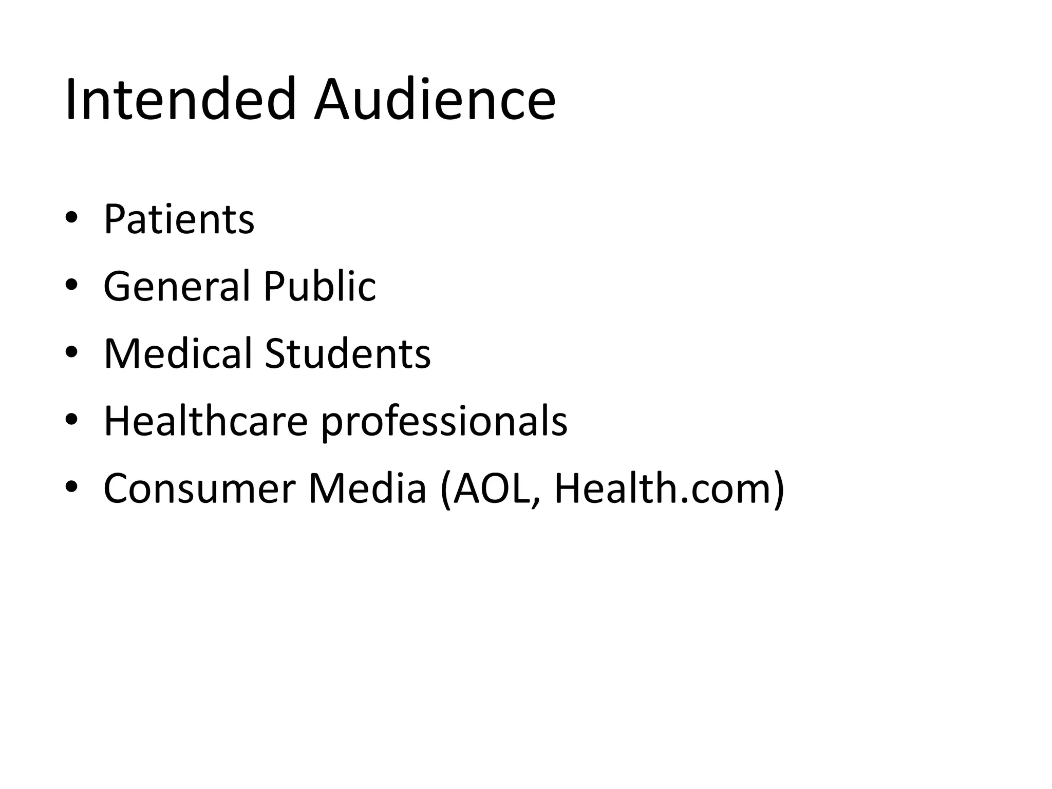 Intended Audience	PatientsGeneral PublicMedical StudentsHealthcare professionalsConsumer Media (AOL, Health.com)