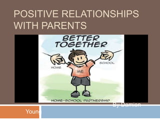 POSITIVE RELATIONSHIPS
WITH PARENTS
By Damion
Young
 