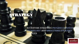STRATEGY
ACCENTURE STRATEGY PROVIDES BUSINESS,
TECHNOLOGY AND OPERATIONS STRATEGY
SERVICES
 
