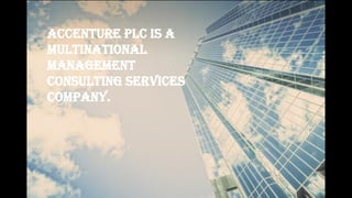 ACCENTURE PLC IS A
MULTINATIONAL
MANAGEMENT
CONSULTING SERVICES
COMPANY.
 