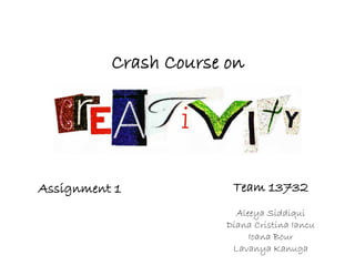 Crash Course on




Assignment 1            Team 13732
                         Aleeya Siddiqui
                       Diana Cristina Iancu
                            Ioana Bour
                        Lavanya Kanuga
 