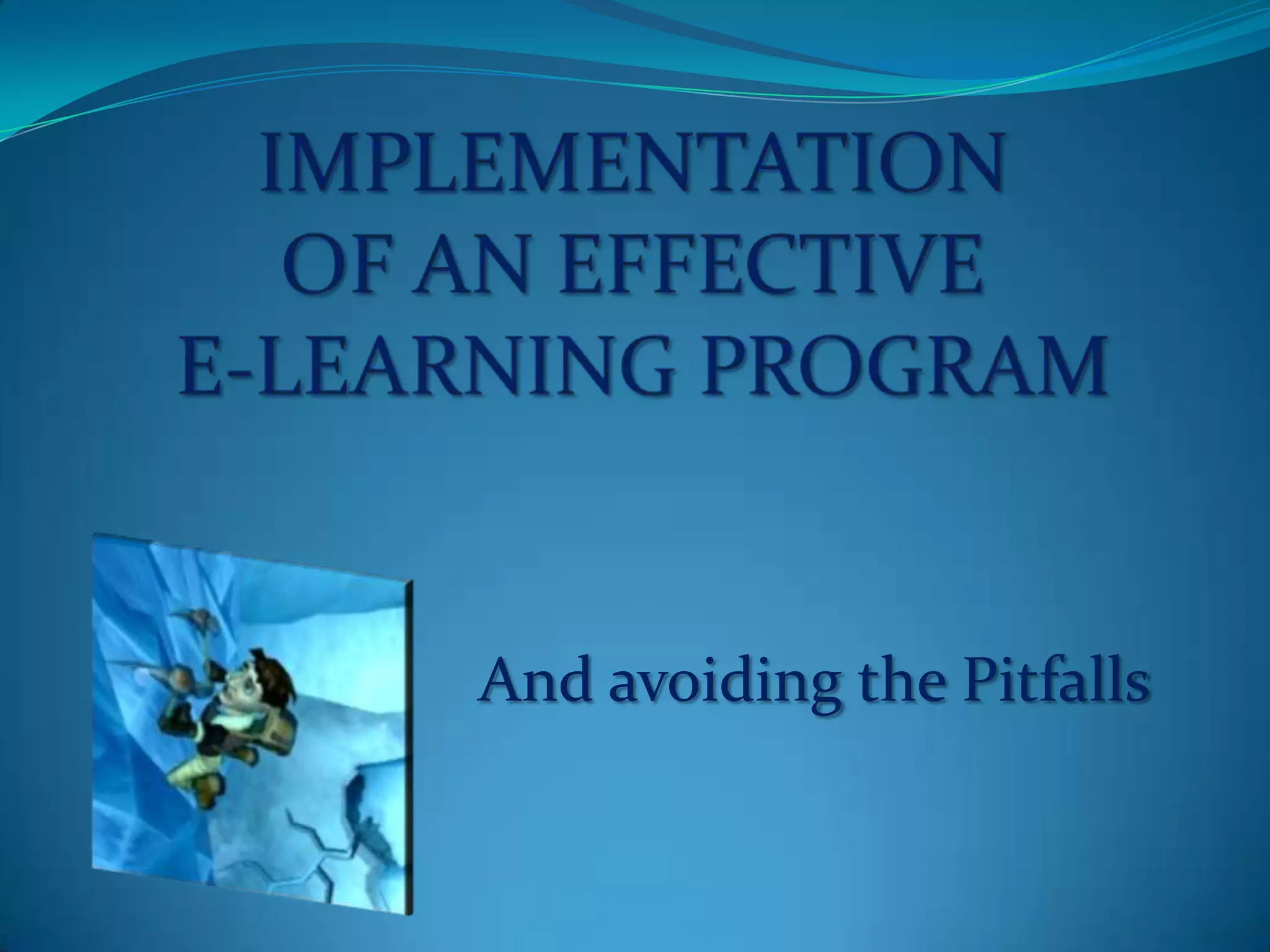 Implementation of an Effective e-learning programAnd avoiding the Pitfalls