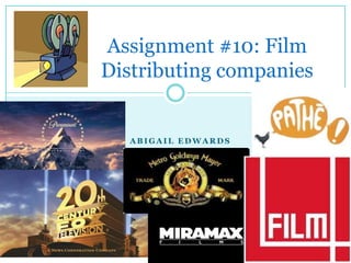 Assignment #10: Film
Distributing companies


   ABIGAIL EDWARDS
 