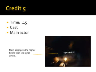   Time: .15
   Cast
   Main actor


    Main actor gets the higher
    billing then the other
    actors.
 