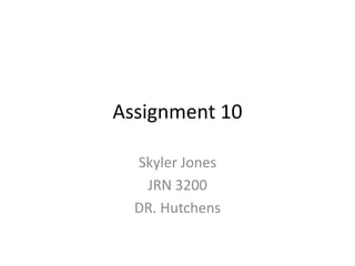 Assignment 10

  Skyler Jones
   JRN 3200
  DR. Hutchens
 