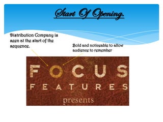 Start Of Opening.
Distribution Company is
seen at the start of the
sequence.                  Bold and noticeable to allow
                           audience to remember
 