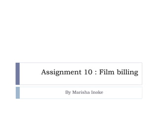 Assignment 10 : Film billing
By Marisha Inoke
 