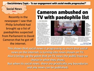 Documentary Topic - ‘Is our engagement with social media progressive?’

   Social News
       News


     Recently in the
...