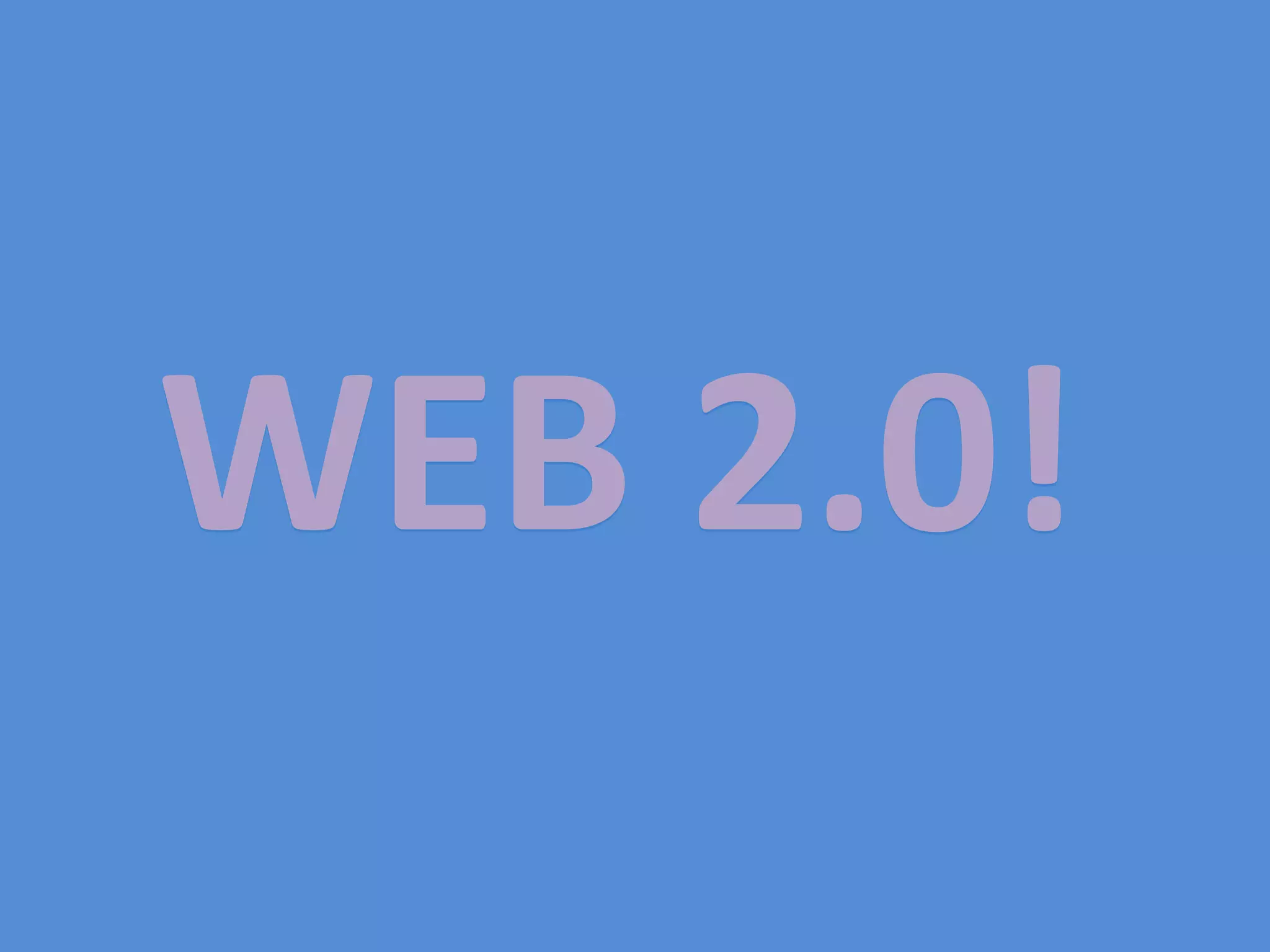 WEB 2.0!
 
