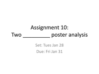 Assignment 10:
Two _________ poster analysis
Set: Tues Jan 28
Due: Fri Jan 31

 