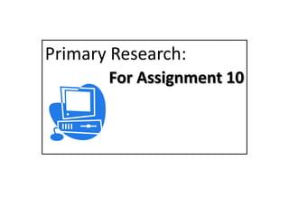 Primary Research:
       For Assignment 10
        For Assignment 10
 