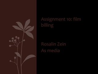 Assignment 10: film
billing


Rosalin Zein
As media
 