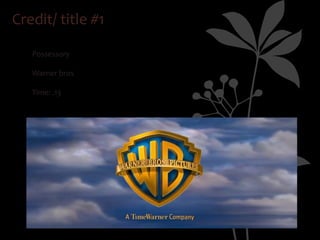 Credit/ title #1
  ü
      Possessory

  ü
      Warner bros

  ü
      Time: .13
 