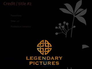 Credit / title #2

   ü
       Possessory

   ü
       Time: .27

   ü
       Production company
 