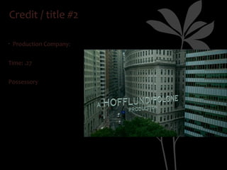 Credit / title #2

•
    Production Company:


Time: .27


Possessory
 