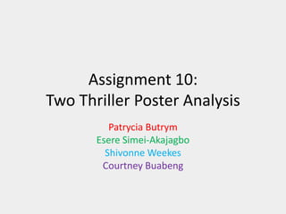 Assignment 10:
Two Thriller Poster Analysis
Patrycia Butrym
Esere Simei-Akajagbo
Shivonne Weekes
Courtney Buabeng

 