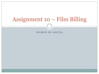 Assignment 10 – Film Billing

        INGRID DE SOUZA
 
