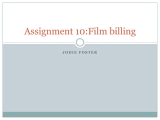 Assignment 10:Film billing

        JODIE FOSTER
 