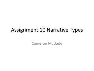 Assignment 10 Narrative Types
Cameron McDade
 