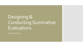 Designing &
ConductingSummative
Evaluations
Joidon Jennings
 