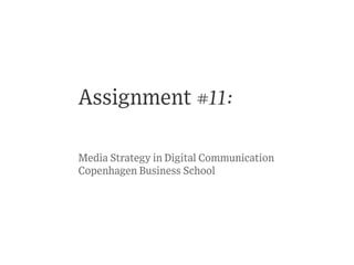 Assignment #11:

Media Strategy in Digital Communication
Copenhagen Business School
 